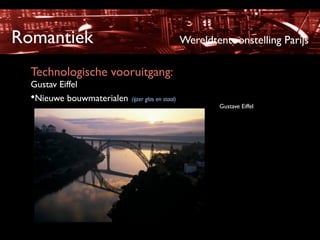 Romantiek                                          Wereldtentoonstelling Parijs

  Technologische vooruitgang:
  Gustav Eiffel
  •Nieuwe bouwmaterialen   (ijzer glas en staal)
                                                           Gustave Eiffel
 