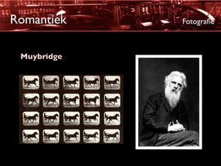 Romantiek    Fotograﬁe



 Muybridge
 
