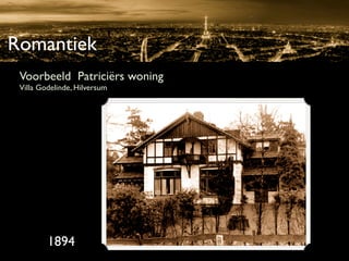 Romantiek
 Voorbeeld Patriciërs woning
 Villa Godelinde, Hilversum




         1894
 