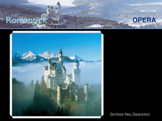 Romantiek              OPERA




            Schloss Neu Swanstein
 