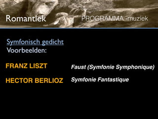 Romantiek               PROGRAMMA -muziek


Symfonisch gedicht
Voorbeelden:

FRANZ LISZT          Faust (Symfonie Symphonique)

HECTOR BERLIOZ       Symfonie Fantastique
 