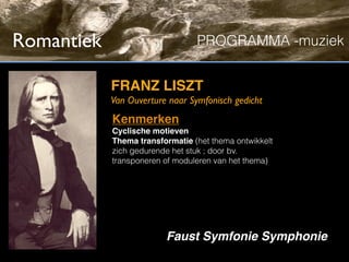Romantiek                        PROGRAMMA -muziek


            FRANZ LISZT
            Van Ouverture naar Symfonisch gedicht
            Kenmerken
            Cyclische motieven
            Thema transformatie (het thema ontwikkelt
            zich gedurende het stuk ; door bv.
            transponeren of moduleren van het thema)




                         Faust Symfonie Symphonie
 