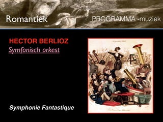 Romantiek               PROGRAMMA -muziek


HECTOR BERLIOZ
Symfonisch orkest




Symphonie Fantastique
 