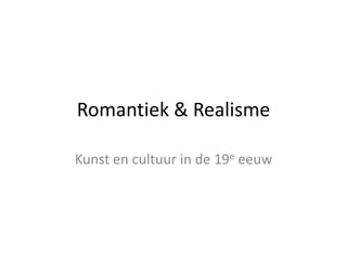 Romantiek & Realisme

Kunst en cultuur in de 19e eeuw
 
