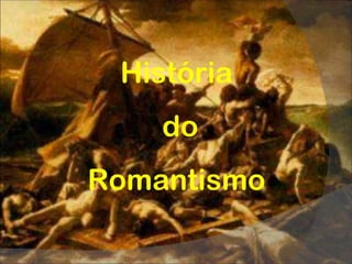 História
    do
Romantismo
 