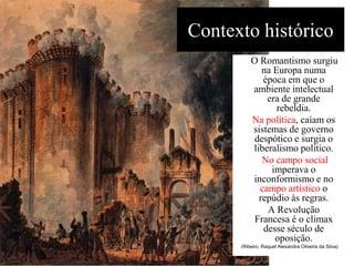 Porque o romance se torna
o gênero narrativo preferencial,
em oposição à epopeia.
portanto, o nome do movimento
surgiu por uma referência ao
gênero narrativo, e não à temática
desenvolvida nesse período.
 