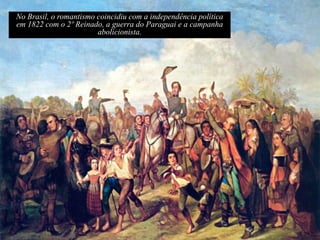 Contexto histórico
Na política, caíam os sistemas
de governo despóticos e surgia
o liberalismo político.
No campo social imperava o
inconformismo da população.
Na arte , o repúdio às regras.
Autorretrato de Pedro Américo na Batalha do Avaí.
A Revolução Francesa
é o símbolo desse século
de oposição.
 