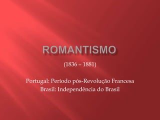(1836 – 1881)

Portugal: Período pós-Revolução Francesa
     Brasil: Independência do Brasil
 