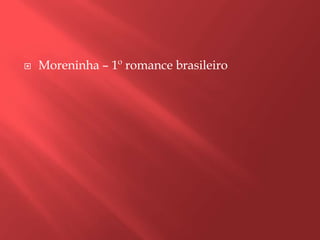    Moreninha – 1º romance brasileiro
 