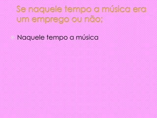  Naquele tempo a música
 