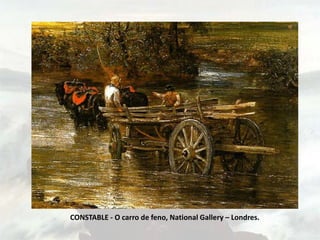 CONSTABLE - O carro de feno, National Gallery – Londres.
 
