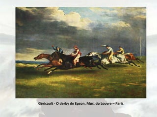 Géricault - O derby de Epson, Mus. do Louvre – Paris.
 