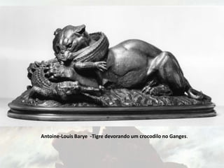 Antoine-Louis Barye -Tigre devorando um crocodilo no Ganges.
 