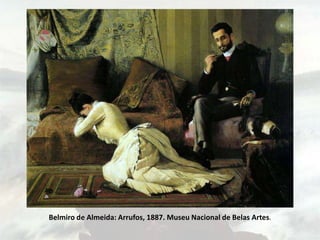Belmiro de Almeida: Arrufos, 1887. Museu Nacional de Belas Artes.
 