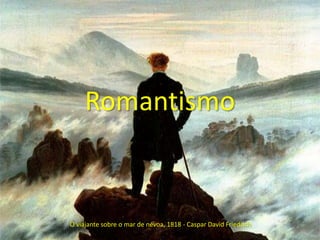 Romantismo
O viajante sobre o mar de névoa, 1818 - Caspar David Friedrich
 