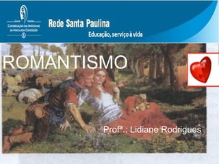 ROMANTISMO

Profª.: Lidiane Rodrigues

 