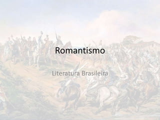 Romantismo
Literatura Brasileira
 