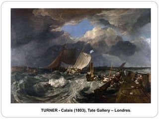 TURNER - Calais (1803), Tate Gallery – Londres.
 