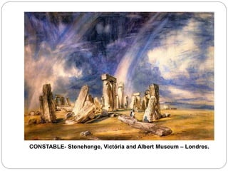 CONSTABLE- Stonehenge, Victória and Albert Museum – Londres.
 