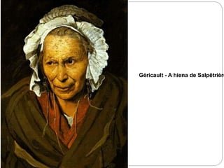 Géricault - A hiena de Salpêtrière
 