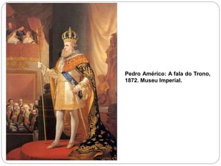 Pedro Américo: A fala do Trono,
1872. Museu Imperial.
 