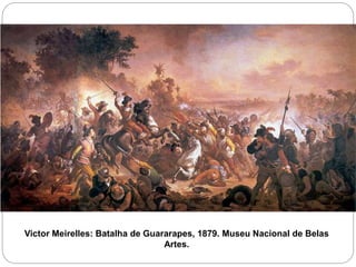 Victor Meirelles: Batalha de Guararapes, 1879. Museu Nacional de Belas
Artes.
 