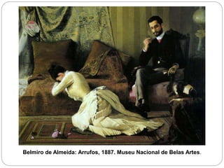 Belmiro de Almeida: Arrufos, 1887. Museu Nacional de Belas Artes.
 