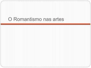 O Romantismo nas artes
 