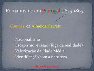  Nacionalismo
 Escapismo, evasão (fuga da realidade)
 Valorização da Idade Média
 Identificação com a natureza
rafabebum.blogspot.com
Camões, de Almeida Garrett
 