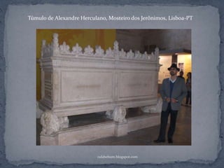 rafabebum.blogspot.com
Túmulo de Alexandre Herculano, Mosteiro dos Jerônimos, Lisboa-PT
 