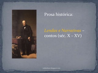 rafabebum.blogspot.com
Prosa histórica:
Lendas e Narrativas –
contos (séc. X – XV)
 