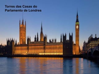 Torres das Casas do
Parlamento de Londres
 