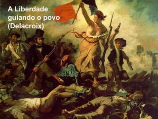 A Liberdade
guiando o povo
(Delacroix)
 