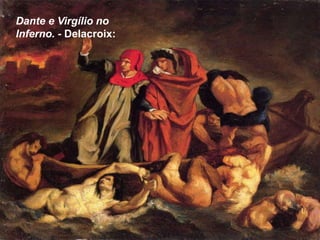 Dante e Virgílio no
Inferno. - Delacroix:
 