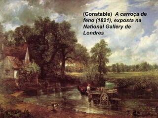 (Constable) A carroça de
feno (1821), exposta na
National Gallery de
Londres
 