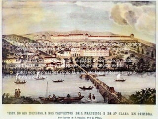  Esse poema foi escrito enquanto Gonçalves estava em Coimbra
devido aos seus estudos. Trata-se, portanto, de um exílio
voluntário;
 O Brasil da Canção do Exílio é a pátria do eu lírico, o modo
particular como ele a sente, em seus nostálgico exílio.
 Utilizando expressões como lá e cá, ele faz antíteses entre a
pátria e o exílio;
 