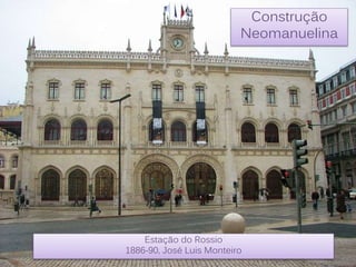 Construção
Neomanuelina
Estação do Rossio
1886-90, José Luis Monteiro
 