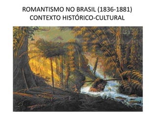 ROMANTISMO NO BRASIL (1836-1881)
CONTEXTO HISTÓRICO-CULTURAL
 