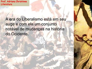 A era do Liberalismo está em seu
auge e com ela um conjunto
notável de mudanças na história
do Ocidente.
 