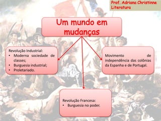 Revolução Industrial:
• Moderna sociedade de
classes;
• Burguesia industrial;
• Proletariado.
Movimento de
independência das colônias
da Espanha e de Portugal.
Revolução Francesa:
• Burguesia no poder.
 