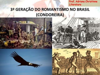 3ª GERAÇÃO DO ROMANTISMO NO BRASIL
(CONDOREIRA)
 