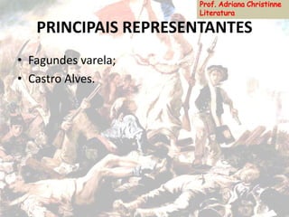 PRINCIPAIS REPRESENTANTES
• Fagundes varela;
• Castro Alves.
 
