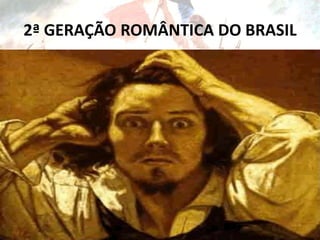 2ª GERAÇÃO ROMÂNTICA DO BRASIL
 
