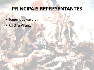 PRINCIPAIS REPRESENTANTES
• Fagundes varela;
• Castro Alves.
 