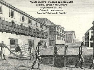 ROMANTISMO - PROSA
Rio de Janeiro - meados do século XIX
Lettighe. Street in Rio Janeiro
Migliavacca, ca 1840
Colecção de estampas
- Antonio Feliciano de Castilho
 