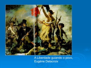 A Liberdade guiando o povo,
Eugène Delacroix
 