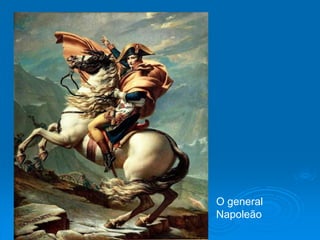 O general
Napoleão
 
