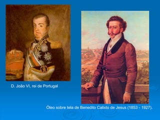 Óleo sobre tela de Benedito Calixto de Jesus (1853 - 1927).
D. João VI, rei de Portugal
 