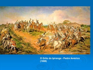 O Grito do Ipiranga - Pedro Américo
(1888)
 