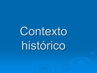 Contexto
histórico
 